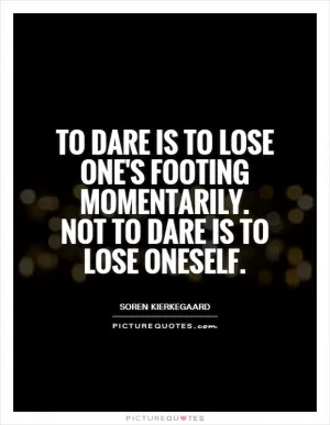 To dare is to lose one's footing momentarily. Not to dare is to lose oneself Picture Quote #1