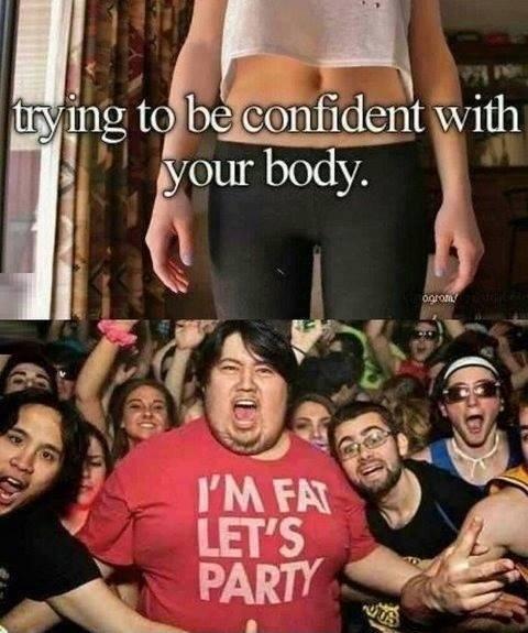 Trying to be confident with your body. I'm fat let's party Picture Quote #1