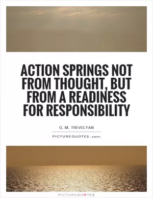 Action springs not from thought, but from a readiness for responsibility Picture Quote #1