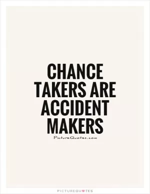 Chance takers are accident makers Picture Quote #1