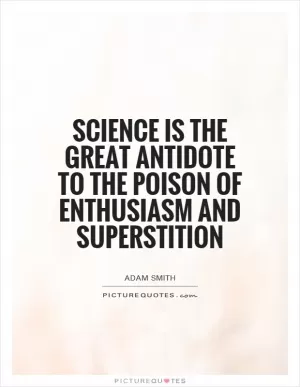 Science is the great antidote to the poison of enthusiasm and superstition Picture Quote #1