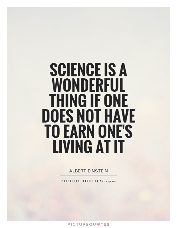 Science is a wonderful thing if one does not have to earn one's living at it Picture Quote #1