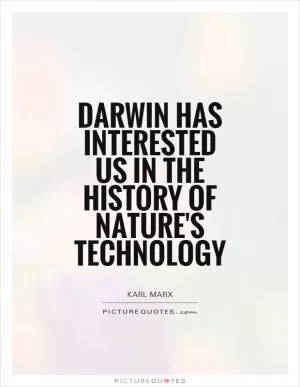 Darwin has interested us in the history of nature's technology Picture Quote #1