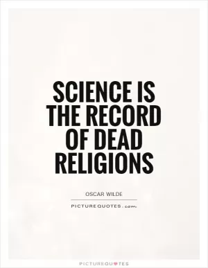 Science is the record of dead religions Picture Quote #1