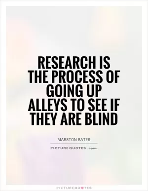 Research is the process of going up alleys to see if they are blind Picture Quote #1