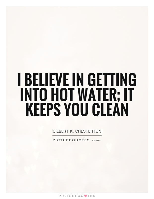 I believe in getting into hot water; it keeps you clean Picture Quote #1