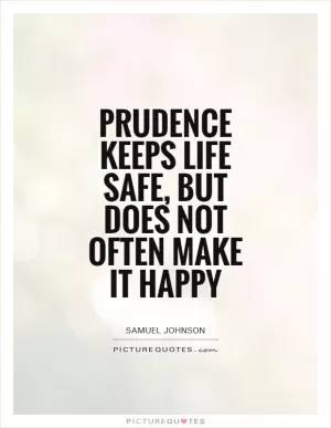Prudence keeps life safe, but does not often make it happy Picture Quote #1