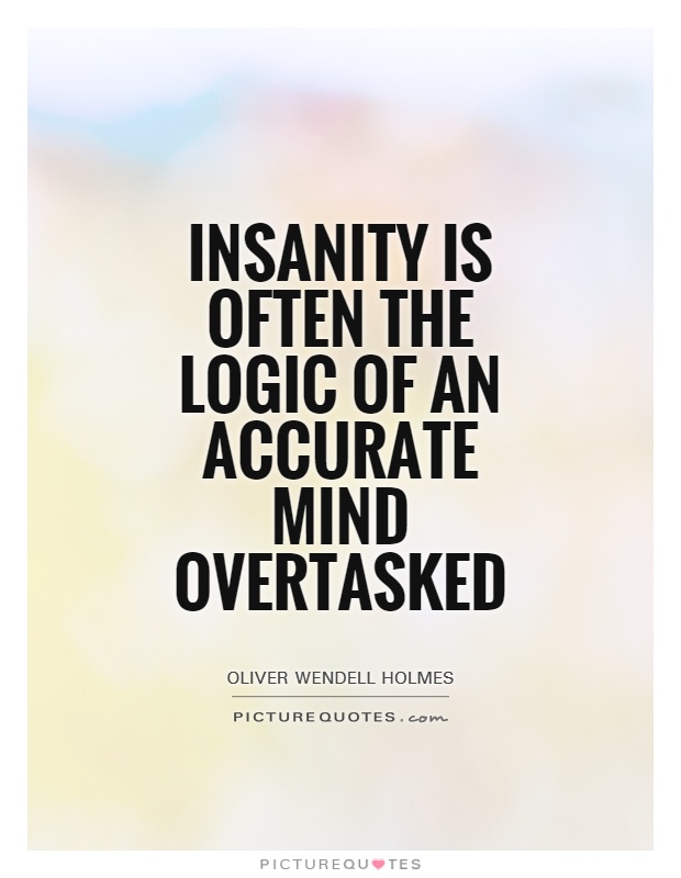 Insanity is often the logic of an accurate mind overtasked Picture Quote #1