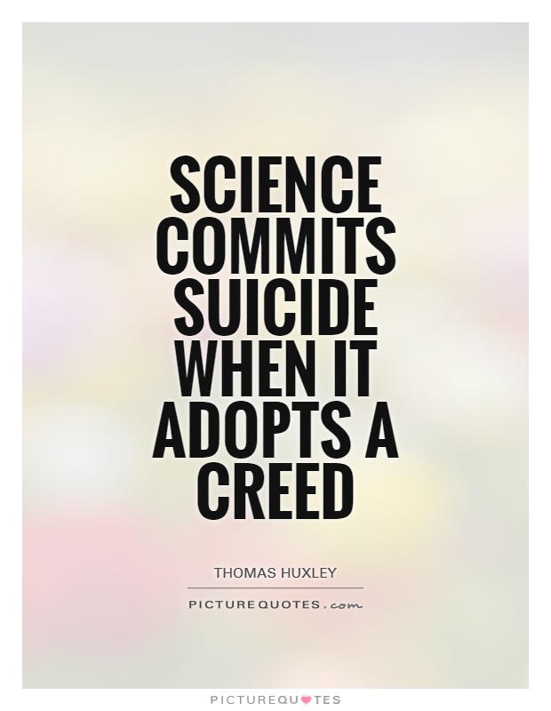 Science commits suicide when it adopts a creed Picture Quote #1