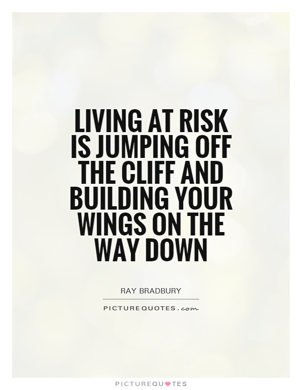 Living at risk is jumping off the cliff and building your wings on the way down Picture Quote #1