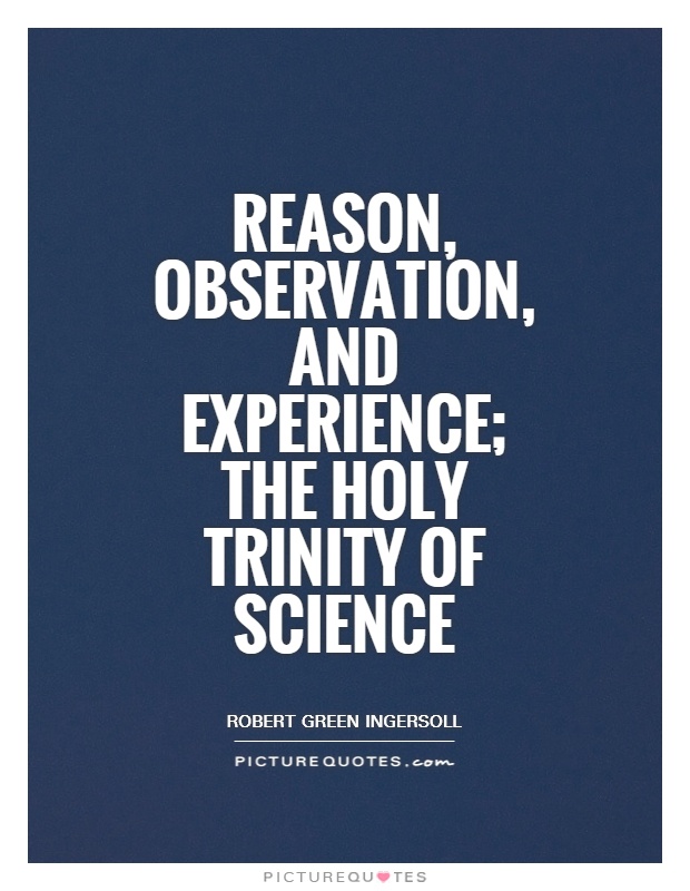 Reason, observation, and experience; the holy trinity of science Picture Quote #1