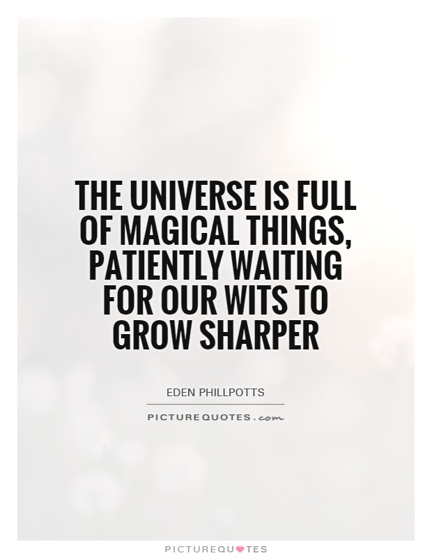 The universe is full of magical things, patiently waiting for our wits to grow sharper Picture Quote #1
