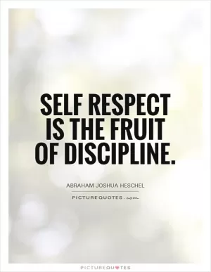 Self respect is the fruit of discipline Picture Quote #1