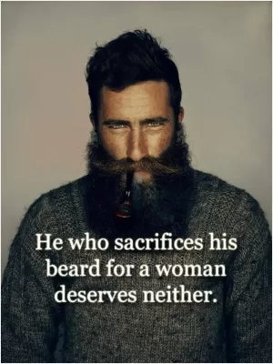He who sacrifices his beard for a woman deserves neither Picture Quote #1