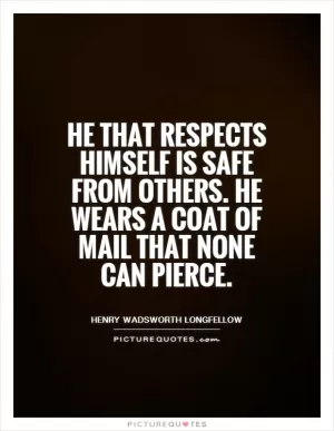 He that respects himself is safe from others. He wears a coat of mail that none can pierce Picture Quote #1
