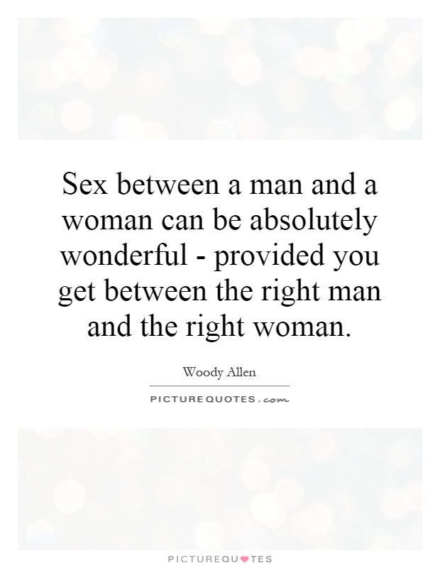Sex between a man and a woman can be absolutely wonderful - provided you get between the right man and the right woman Picture Quote #1