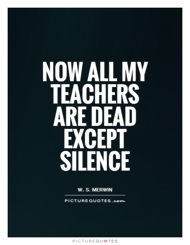 Now all my teachers are dead except silence Picture Quote #1
