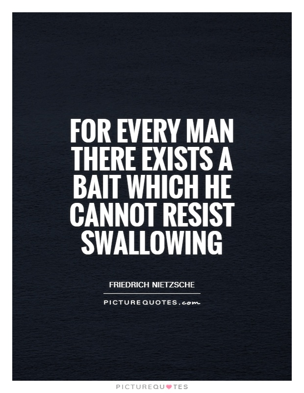 For every man there exists a bait which he cannot resist swallowing Picture Quote #1