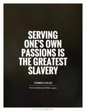 Serving one's own passions is the greatest slavery Picture Quote #1