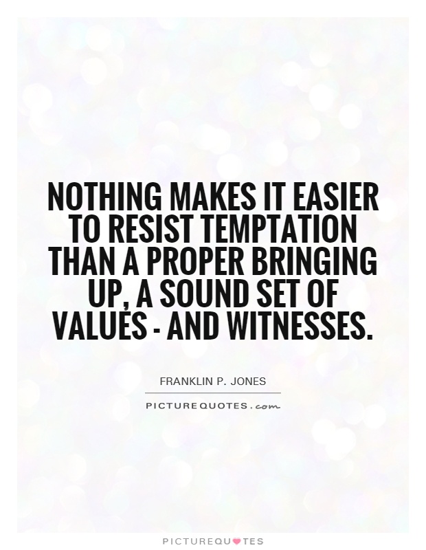 Nothing makes it easier to resist temptation than a proper bringing up, a sound set of values - and witnesses Picture Quote #1