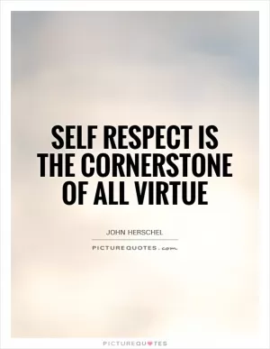 Self respect is the cornerstone of all virtue Picture Quote #1