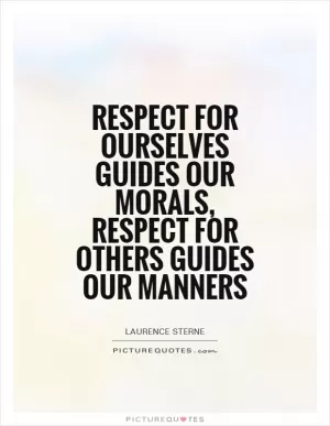 Respect for ourselves guides our morals, respect for others guides our manners Picture Quote #1