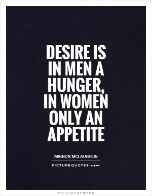 Desire is in men a hunger, in women only an appetite Picture Quote #1