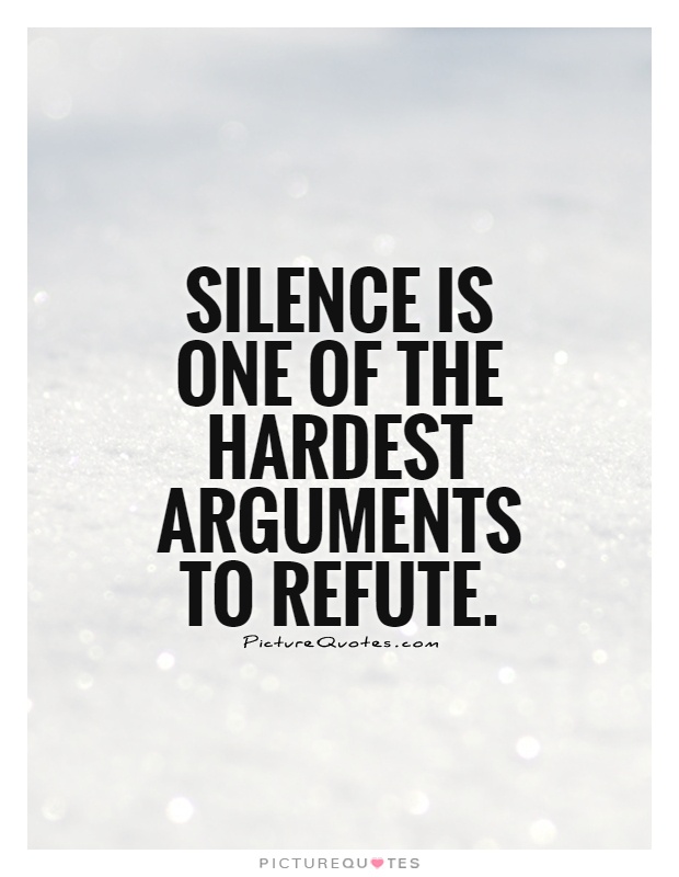 Silence is one of the hardest arguments to refute Picture Quote #1