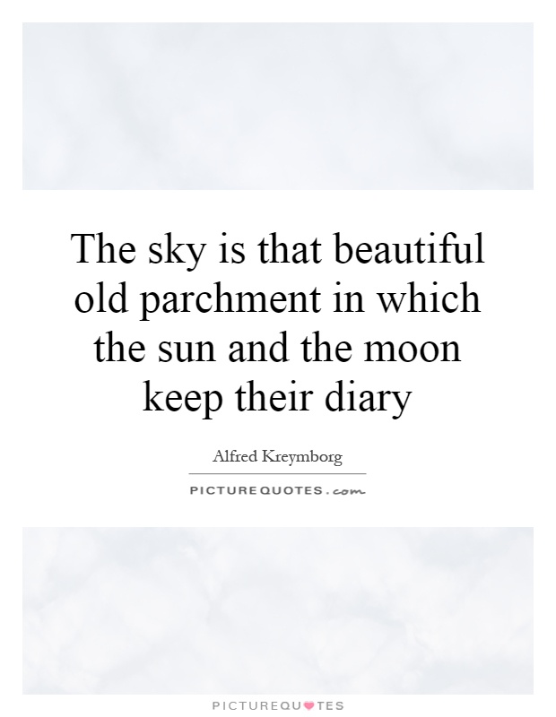 The sky is that beautiful old parchment in which the sun and the moon keep their diary Picture Quote #1