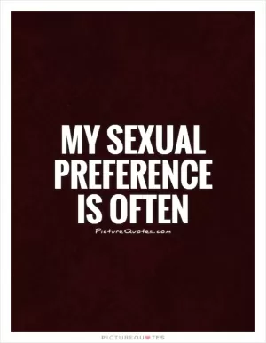 My sexual preference is often Picture Quote #1