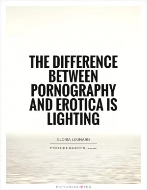 The difference between pornography and erotica is lighting Picture Quote #1