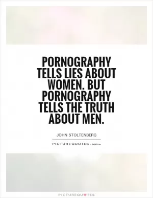 Pornography tells lies about women. But pornography tells the truth about men Picture Quote #1