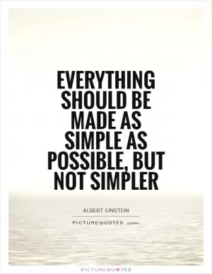 Everything should be made as simple as possible, but not simpler Picture Quote #1