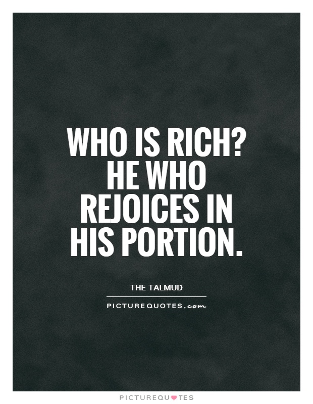 Who is rich? He who rejoices in his portion Picture Quote #1