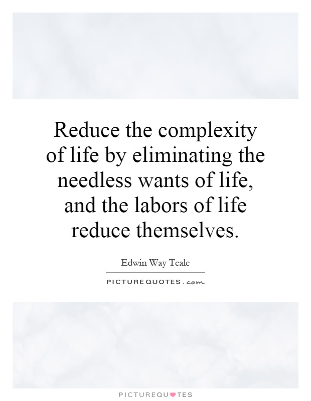 Reduce the complexity of life by eliminating the needless wants of life, and the labors of life reduce themselves Picture Quote #1