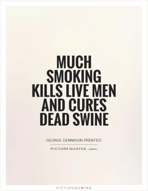 Much smoking kills live men and cures dead swine Picture Quote #1