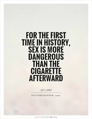 For the first time in history, sex is more dangerous than the cigarette afterward Picture Quote #1