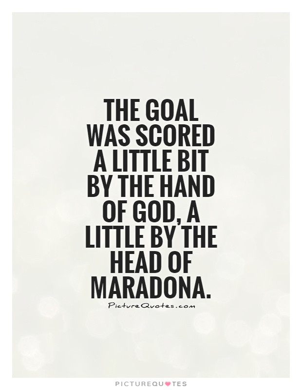 The goal was scored a little bit by the hand of God, a little by the head of Maradona Picture Quote #1