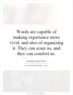 Words are capable of making experience more vivid, and also of organizing it. They can scare us, and they can comfort us Picture Quote #1