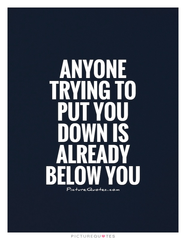 Anyone trying to put you down is already below you Picture Quote #1