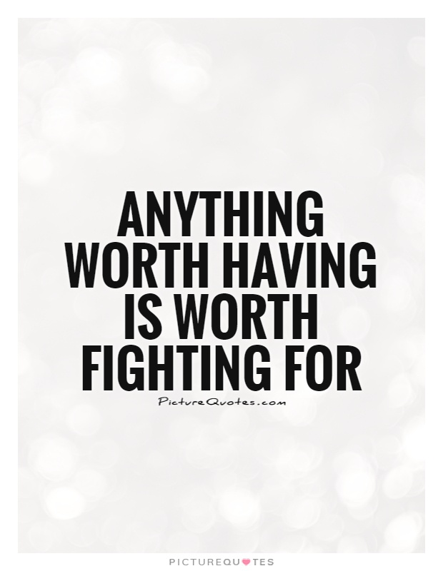 Anything worth having is worth fighting for Picture Quote #1
