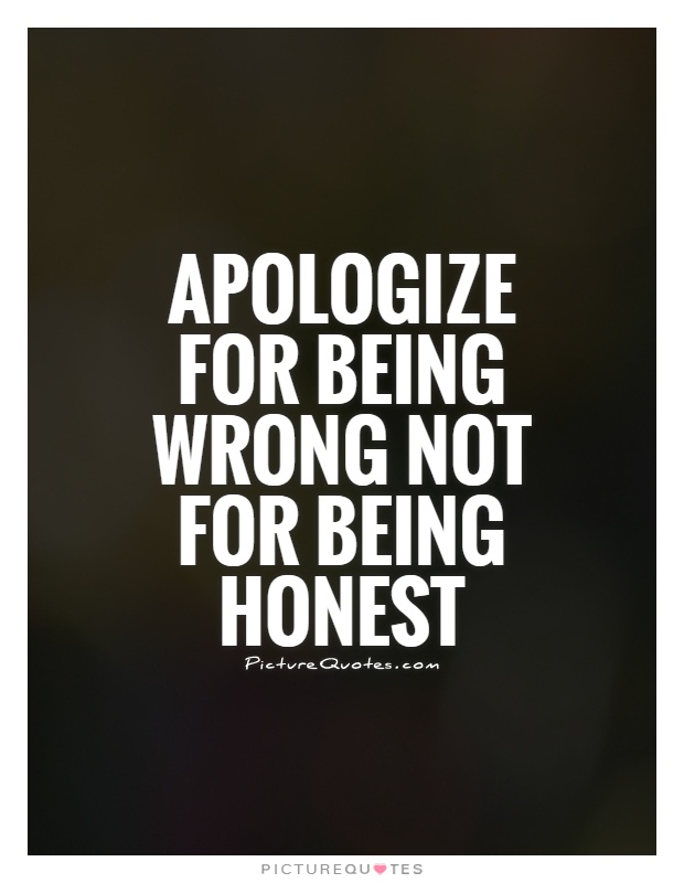 Apologize for being wrong not for being honest Picture Quote #1