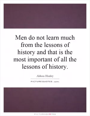 Men do not learn much from the lessons of history and that is the most important of all the lessons of history Picture Quote #1