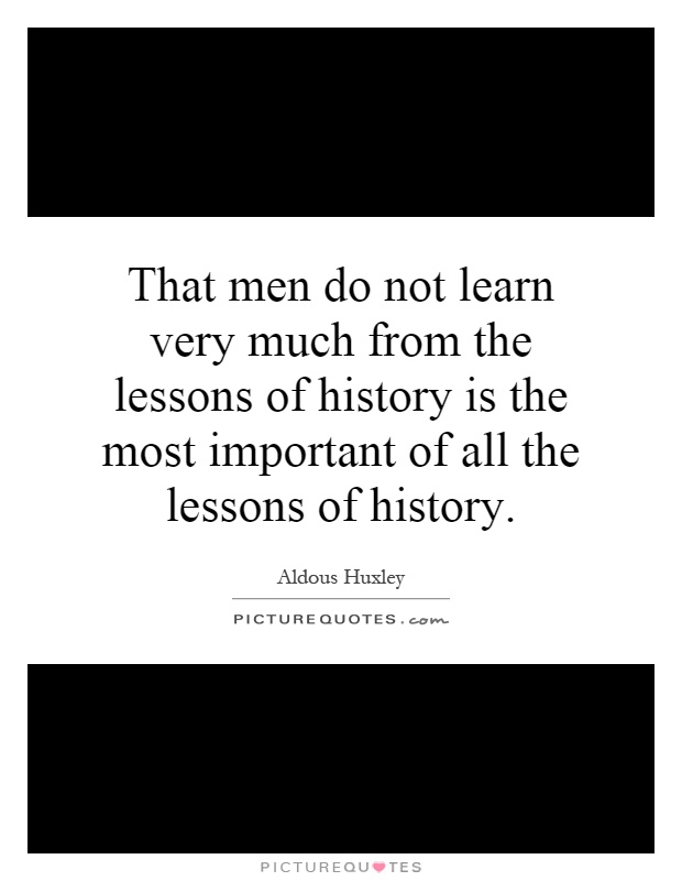 That men do not learn very much from the lessons of history is the most important of all the lessons of history Picture Quote #1