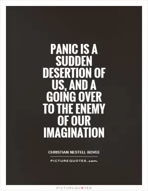 Panic is a sudden desertion of us, and a going over to the enemy of our imagination Picture Quote #1