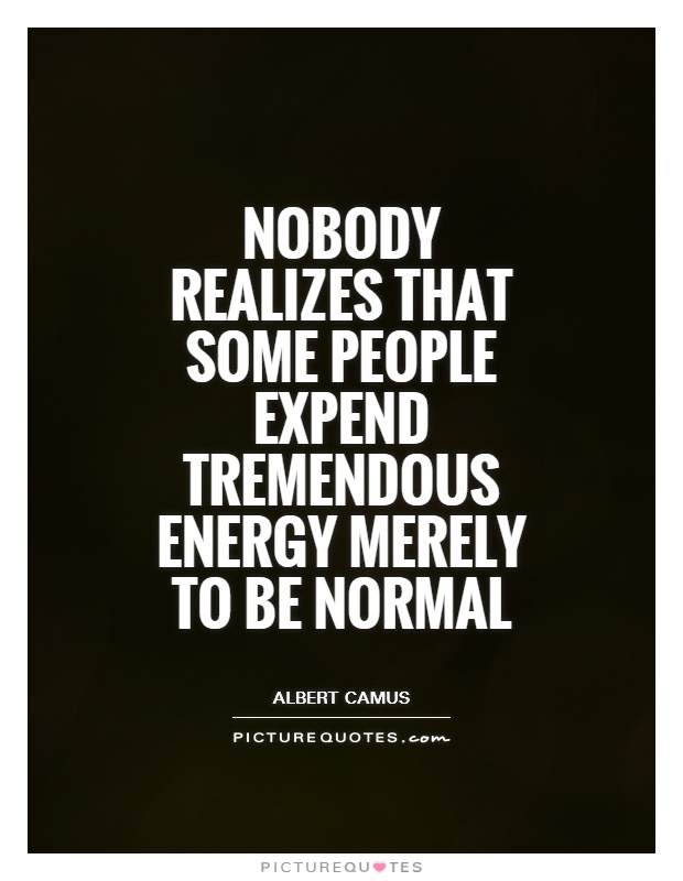 Nobody realizes that some people expend tremendous energy merely to be normal Picture Quote #1