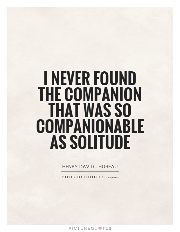 I never found the companion that was so companionable as solitude Picture Quote #1