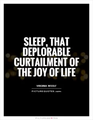 Sleep, that deplorable curtailment of the joy of life Picture Quote #1