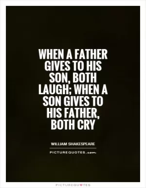 When a father gives to his son, both laugh; when a son gives to his father, both cry Picture Quote #1