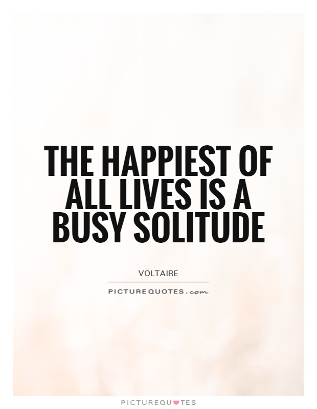 The happiest of all lives is a busy solitude Picture Quote #1